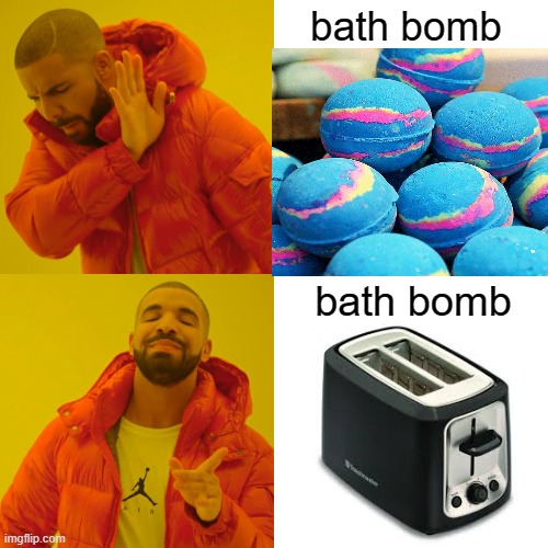 Drake Hotline Bling Meme | bath bomb; bath bomb | image tagged in memes,drake hotline bling | made w/ Imgflip meme maker