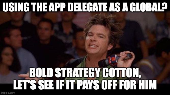 Bold Move Cotton | USING THE APP DELEGATE AS A GLOBAL? BOLD STRATEGY COTTON, LET'S SEE IF IT PAYS OFF FOR HIM | image tagged in bold move cotton | made w/ Imgflip meme maker