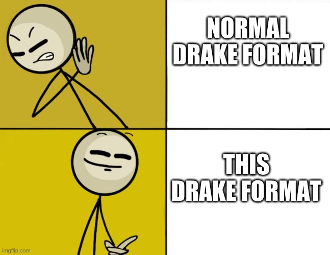 Henry Stickmin Drake | NORMAL DRAKE FORMAT; THIS DRAKE FORMAT | image tagged in henry stickmin drake | made w/ Imgflip meme maker