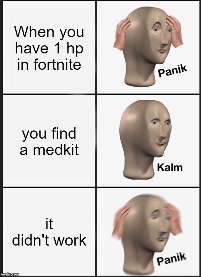 Meme Man | When you have 1 hp in fortnite; you find a medkit; it didn't work | image tagged in memes,panik kalm panik | made w/ Imgflip meme maker
