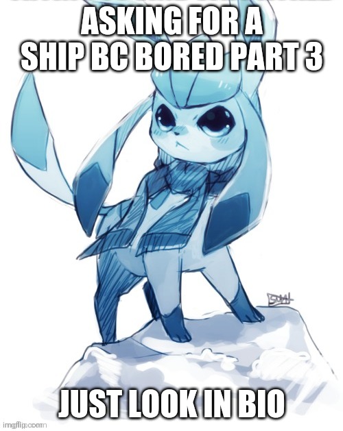 glaceon climbing mountain | ASKING FOR A SHIP BC BORED PART 3; JUST LOOK IN BIO | image tagged in glaceon climbing mountain | made w/ Imgflip meme maker