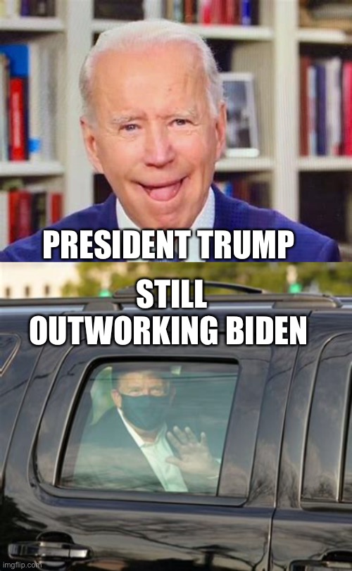 Biden still being outworked | STILL OUTWORKING BIDEN; PRESIDENT TRUMP | image tagged in president trump,biden | made w/ Imgflip meme maker