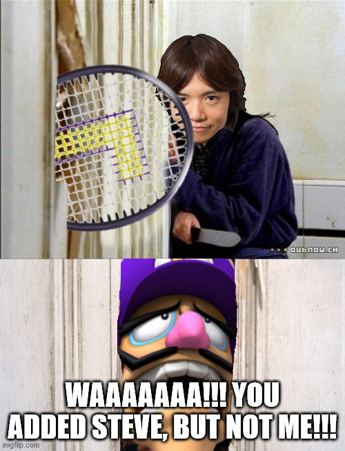 Here's Waluigi | WAAAAAAA!!! YOU ADDED STEVE, BUT NOT ME!!! | image tagged in here's waluigi | made w/ Imgflip meme maker