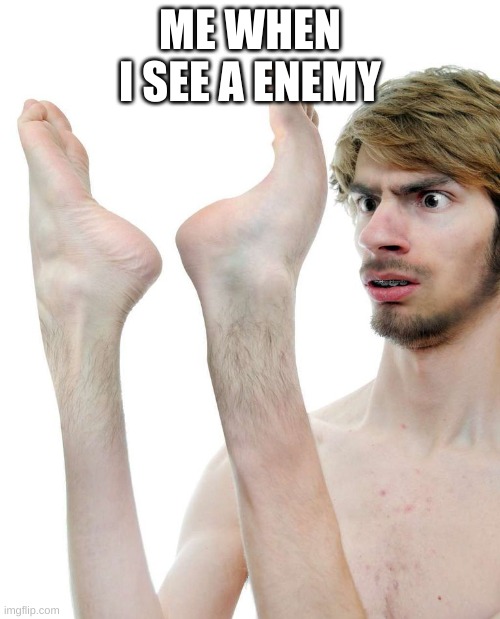When i see an enemy | ME WHEN I SEE A ENEMY | image tagged in foot,gaming,online gaming | made w/ Imgflip meme maker