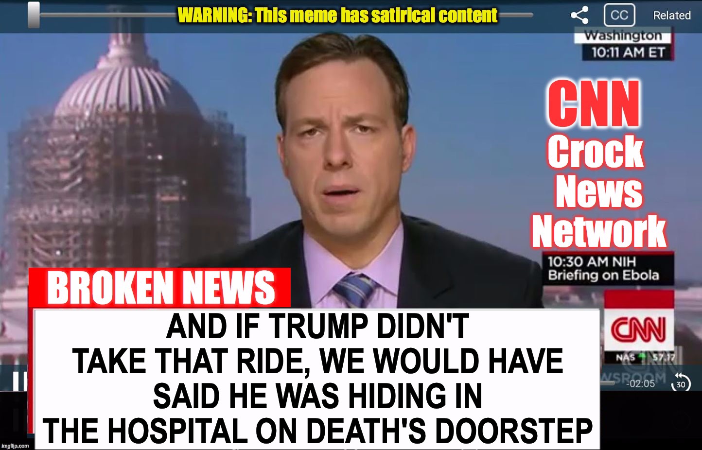 CNN Broken News  | AND IF TRUMP DIDN'T TAKE THAT RIDE, WE WOULD HAVE SAID HE WAS HIDING IN THE HOSPITAL ON DEATH'S DOORSTEP | image tagged in cnn broken news | made w/ Imgflip meme maker