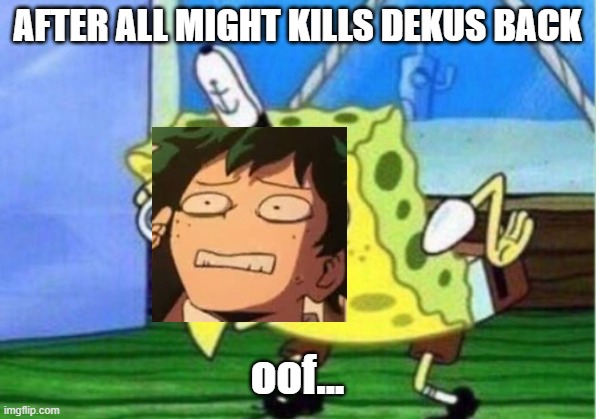 Oof Dekus back | AFTER ALL MIGHT KILLS DEKUS BACK; oof... | image tagged in deku,funny memes,oof | made w/ Imgflip meme maker