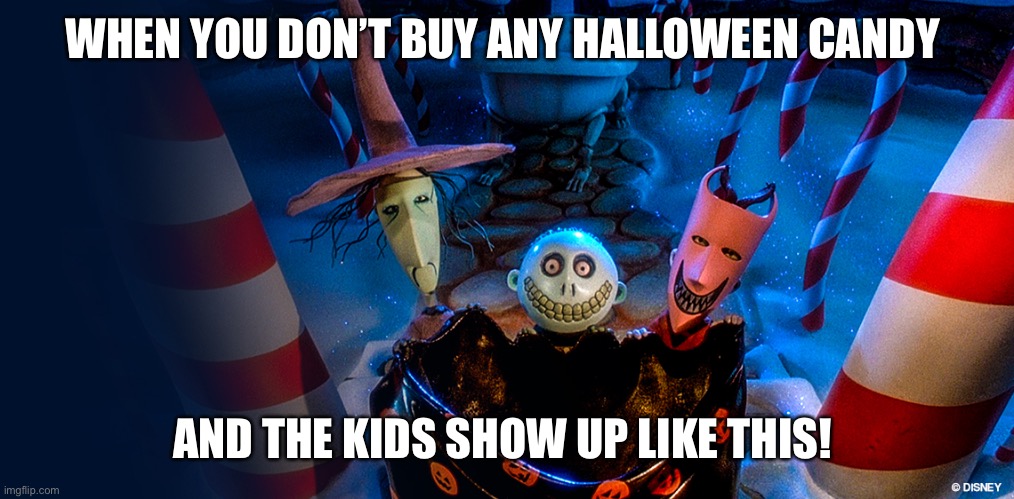 Unprepared trick or treating | WHEN YOU DON’T BUY ANY HALLOWEEN CANDY; AND THE KIDS SHOW UP LIKE THIS! | image tagged in nightmare before christmas lock shock barrel | made w/ Imgflip meme maker