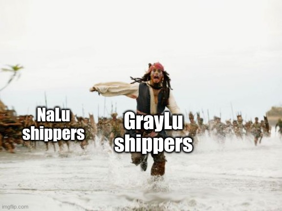 No hate U-U | GrayLu shippers; NaLu shippers | image tagged in memes,jack sparrow being chased | made w/ Imgflip meme maker