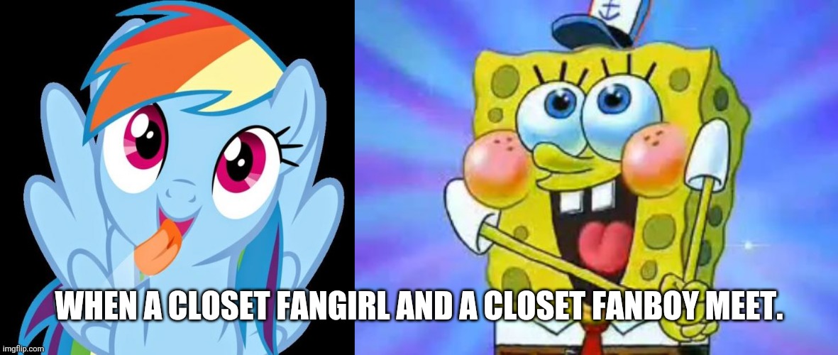 Did you laugh at my obscure comic book reference?! | WHEN A CLOSET FANGIRL AND A CLOSET FANBOY MEET. | image tagged in rainbow dash funny,starstruck spongebob | made w/ Imgflip meme maker
