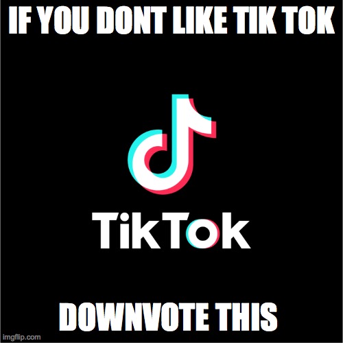 down vote if you hate tic tok Imgflip