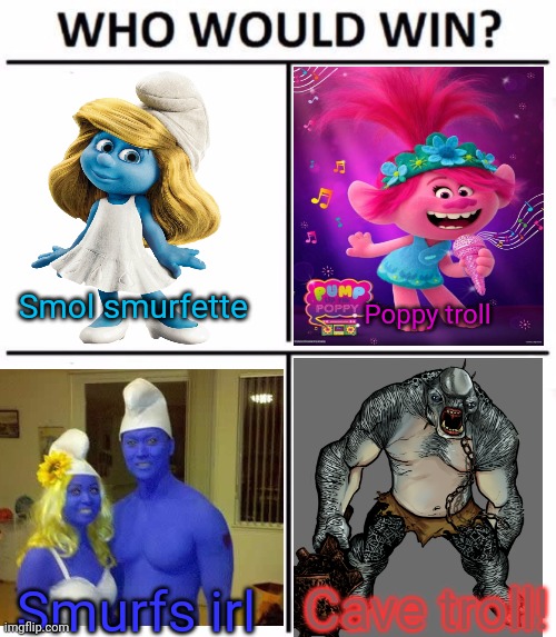 Smurfs vs trolls 2 | Smol smurfette; Poppy troll; Cave troll! Smurfs irl | image tagged in memes,who would win,smurfs,trolls | made w/ Imgflip meme maker