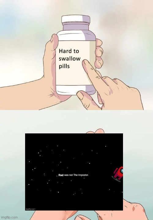 Hard To Swallow Pills | image tagged in memes,hard to swallow pills,among us,red was not the imposter | made w/ Imgflip meme maker