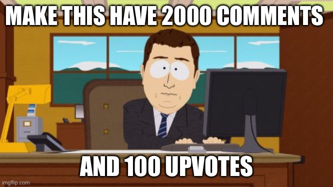 Aaaaand Its Gone | MAKE THIS HAVE 2000 COMMENTS; AND 100 UPVOTES | image tagged in memes,aaaaand its gone | made w/ Imgflip meme maker