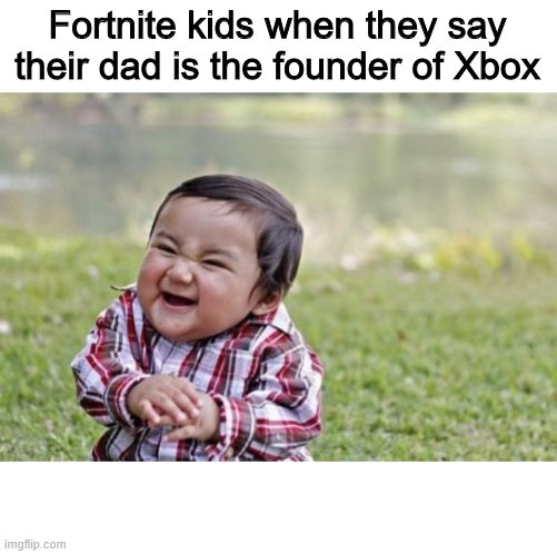 Ahaha | Fortnite kids when they say their dad is the founder of Xbox | image tagged in memes,evil toddler | made w/ Imgflip meme maker