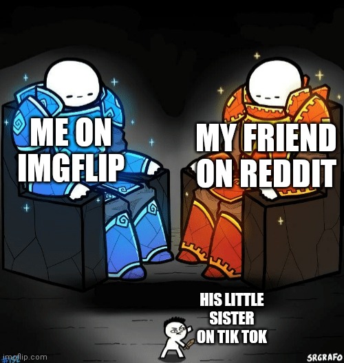 Tik tok is no match for the best |  MY FRIEND ON REDDIT; ME ON IMGFLIP; HIS LITTLE SISTER ON TIK TOK | image tagged in two giants looking at a small guy,tik tok,reddit,memes,funny,imgflip | made w/ Imgflip meme maker