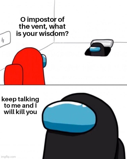 Why talk to the imposter? | image tagged in gotanypain | made w/ Imgflip meme maker