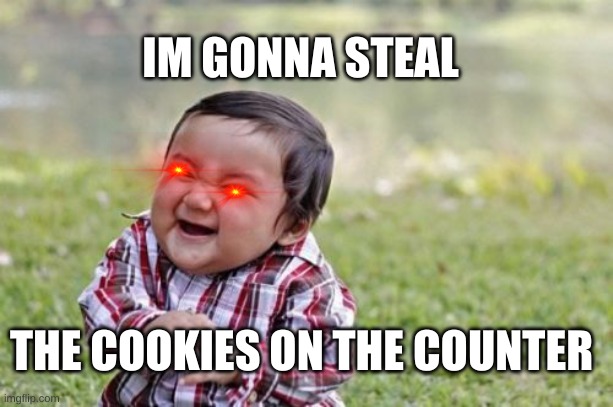 COOKIE | IM GONNA STEAL; THE COOKIES ON THE COUNTER | image tagged in memes,evil toddler | made w/ Imgflip meme maker