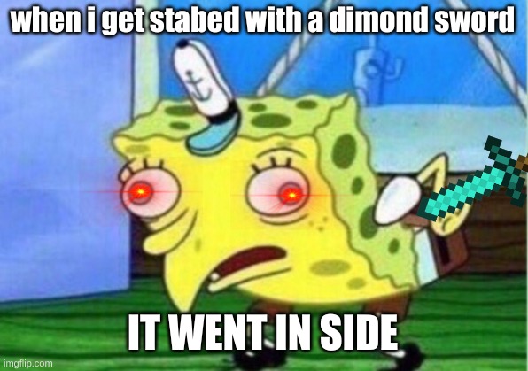 spongebob meme | when i get stabed with a dimond sword; IT WENT IN SIDE | image tagged in memes,mocking spongebob | made w/ Imgflip meme maker