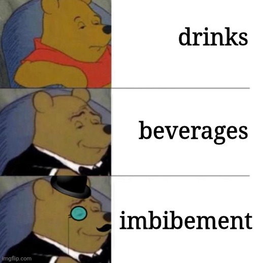 Tuxedo Winnie the Pooh (3 panel) | drinks imbibement beverages | image tagged in tuxedo winnie the pooh 3 panel | made w/ Imgflip meme maker