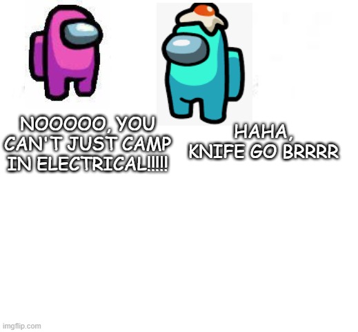 Knife go BRRRRR | HAHA, KNIFE GO BRRRR; NOOOOO, YOU CAN'T JUST CAMP IN ELECTRICAL!!!!! | image tagged in among us | made w/ Imgflip meme maker