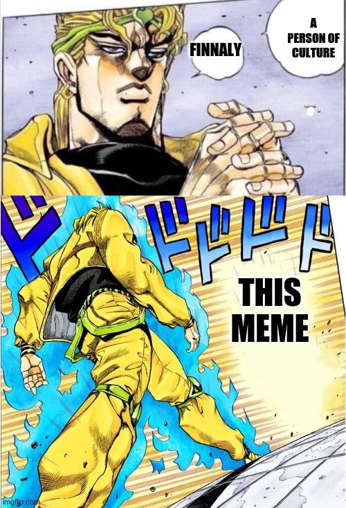 JOJOvsDio | FINNALY A PERSON OF CULTURE THIS MEME | image tagged in jojovsdio | made w/ Imgflip meme maker