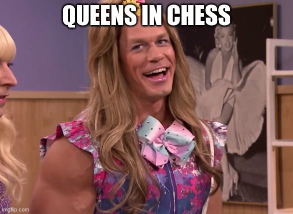 queens in chess | QUEENS IN CHESS | image tagged in funny | made w/ Imgflip meme maker