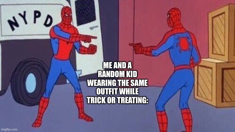 Halloween | ME AND A RANDOM KID WEARING THE SAME OUTFIT WHILE TRICK OR TREATING: | image tagged in spiderman pointing at spiderman | made w/ Imgflip meme maker
