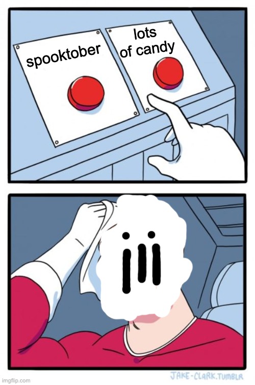 Two Buttons | lots of candy; spooktober | image tagged in memes,two buttons | made w/ Imgflip meme maker