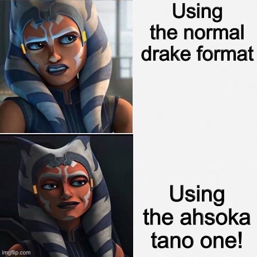 I just found this looking for a meme template to use | Using the normal drake format; Using the ahsoka tano one! | image tagged in ahsoka new drake template,clone wars,star wars | made w/ Imgflip meme maker
