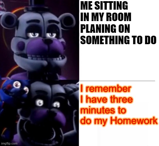 Funtime Freddy | ME SITTING IN MY ROOM PLANING ON SOMETHING TO DO; I remember I have three minutes to do my Homework | image tagged in funtime freddy,school,relatable | made w/ Imgflip meme maker