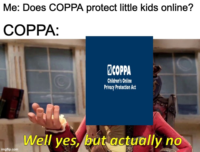 Well Yes, But Actually No Meme | Me: Does COPPA protect little kids online? COPPA: | image tagged in memes,well yes but actually no | made w/ Imgflip meme maker