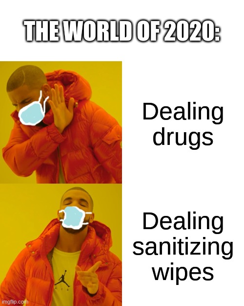 Drake Hotline Bling | THE WORLD OF 2020:; Dealing drugs; Dealing sanitizing wipes | image tagged in memes,drake hotline bling | made w/ Imgflip meme maker