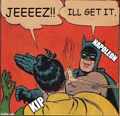 Batman Slapping Robin Meme | JEEEEZ!! ILL GET IT, NAPOLEON; KIP | image tagged in memes,batman slapping robin,napoleon dynamite,kip napoleon dynamite | made w/ Imgflip meme maker