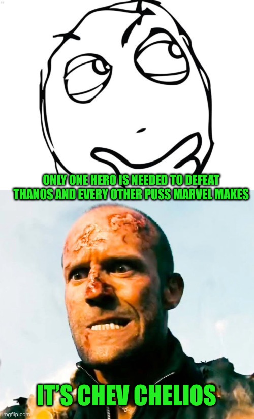 Can’t handle the chev | ONLY ONE HERO IS NEEDED TO DEFEAT THANOS AND EVERY OTHER PUSS MARVEL MAKES; IT’S CHEV CHELIOS | image tagged in memes,question rage face | made w/ Imgflip meme maker