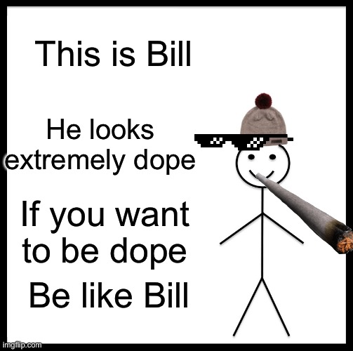 ?️ill | This is Bill; He looks extremely dope; If you want to be dope; Be like Bill | image tagged in memes,be like bill | made w/ Imgflip meme maker