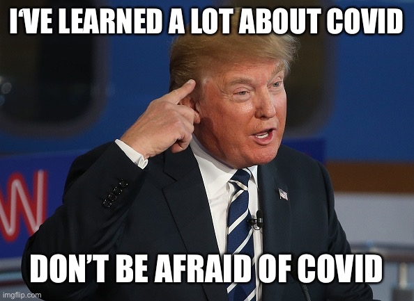 IQ < 0 | I‘VE LEARNED A LOT ABOUT COVID; DON’T BE AFRAID OF COVID | image tagged in dumb trump,memes | made w/ Imgflip meme maker