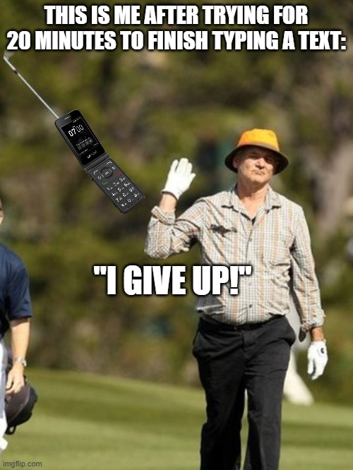 I GIVE UP | THIS IS ME AFTER TRYING FOR 20 MINUTES TO FINISH TYPING A TEXT: "I GIVE UP!" | image tagged in i give up | made w/ Imgflip meme maker