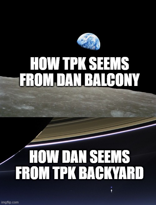 HOW TPK SEEMS FROM DAN BALCONY; HOW DAN SEEMS FROM TPK BACKYARD | made w/ Imgflip meme maker