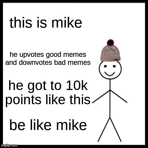 the strats are insane | this is mike; he upvotes good memes and downvotes bad memes; he got to 10k points like this; be like mike | image tagged in memes,be like bill | made w/ Imgflip meme maker