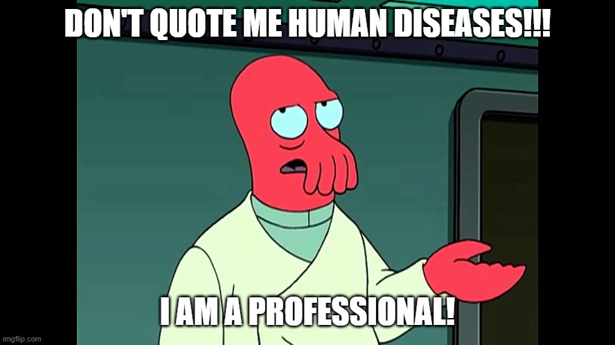 everyone online right now |  DON'T QUOTE ME HUMAN DISEASES!!! I AM A PROFESSIONAL! | image tagged in covid-19,professional,funny memes,lol,zoidberg | made w/ Imgflip meme maker