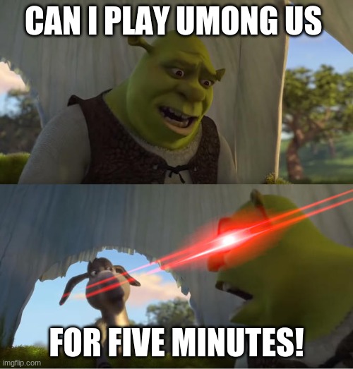 Shrek For Five Minutes | CAN I PLAY UMONG US; FOR FIVE MINUTES! | image tagged in shrek for five minutes | made w/ Imgflip meme maker