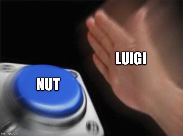 Blank Nut Button | LUIGI; NUT | image tagged in memes,blank nut button | made w/ Imgflip meme maker