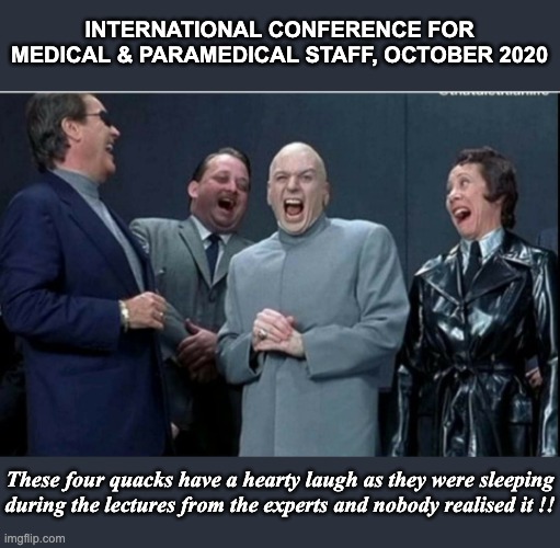 The Hearty Laugh ! | INTERNATIONAL CONFERENCE FOR MEDICAL & PARAMEDICAL STAFF, OCTOBER 2020; These four quacks have a hearty laugh as they were sleeping during the lectures from the experts and nobody realised it !! | image tagged in funny memes,laughter,quack | made w/ Imgflip meme maker