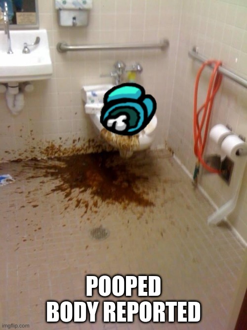 Girls poop too | POOPED BODY REPORTED | image tagged in girls poop too | made w/ Imgflip meme maker