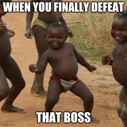 Third World Success Kid Meme | WHEN YOU FINALLY DEFEAT; THAT BOSS | image tagged in memes,third world success kid | made w/ Imgflip meme maker