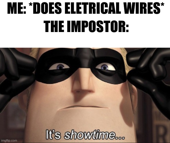 Jumanji party | ME: *DOES ELETRICAL WIRES*; THE IMPOSTOR: | image tagged in it's showtime | made w/ Imgflip meme maker