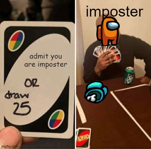 UNO Draw 25 Cards |  imposter; admit you are imposter | image tagged in memes,uno draw 25 cards | made w/ Imgflip meme maker