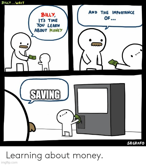 Billy Learning About Money | SAVING | image tagged in billy learning about money | made w/ Imgflip meme maker