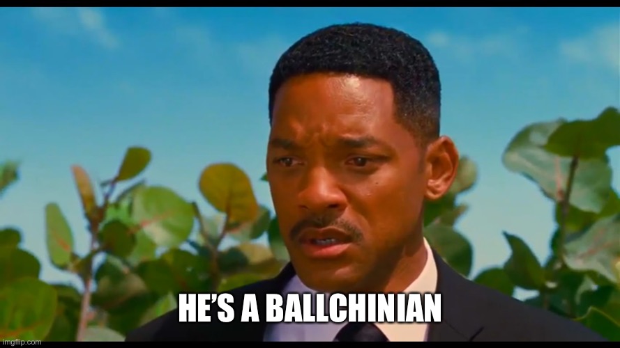 Men in Black J | HE’S A BALLCHINIAN | image tagged in men in black j | made w/ Imgflip meme maker