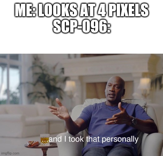 Someone:Looks at 4 gray pixels SCP-096: - iFunny